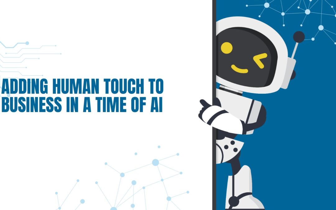 Adding a Human Touch to Business in a Time of AI