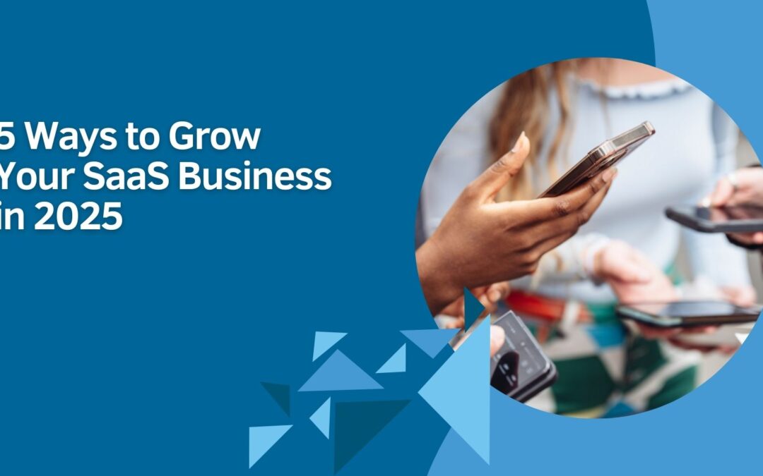 5 Ways to Grow Your SaaS Business in 2025